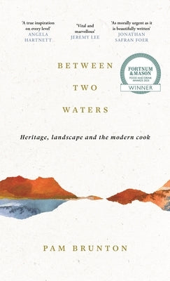 Between Two Waters: Heritage, Landscape and the Modern Cook by Brunton, Pam