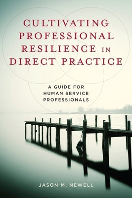 Cultivating Professional Resilience in Direct Practice: A Guide for Human Service Professionals by Newell, Jason M.