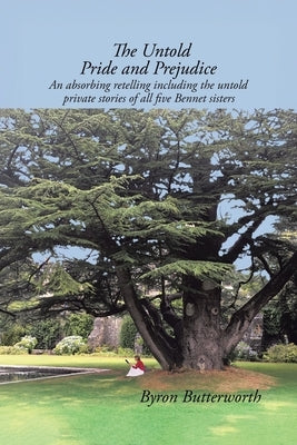 The Untold Pride and Prejudice: An Absorbing Retelling Including the Untold Private Stories of All Five Bennet Sisters by Butterworth, Byron