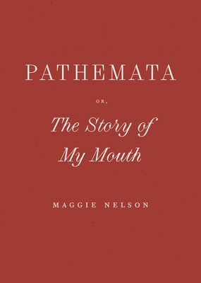 Pathemata, Or, the Story of My Mouth by Nelson, Maggie
