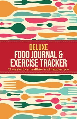 Deluxe Food Journal & Exercise Tracker: 12 weeks to a happier and healthier you by Healthy, Habitually