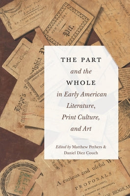 The Part and the Whole in Early American Literature, Print Culture, and Art by Pethers, Matthew