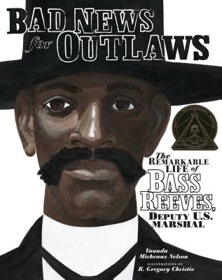 Bad News for Outlaws: The Remarkable Life of Bass Reeves, Deputy U.S. Marshal by Nelson, Vaunda Micheaux