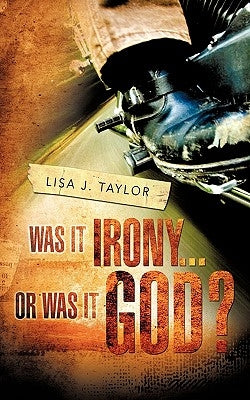 Was It Irony...Or Was It God? by Taylor, Lisa J.