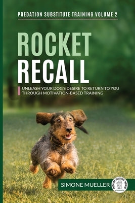 Rocket Recall: Unleash Your Dog's Desire to Return to you through Motivation-Based Training by Mueller, Simone