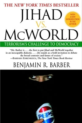 Jihad vs. McWorld: Terrorism's Challenge to Democracy by Barber, Benjamin