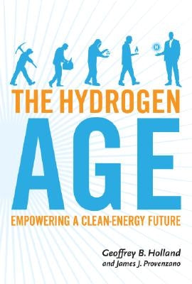 The Hydrogen Age: Empowering a Clean-Energy Future by Holland, Geoffrey