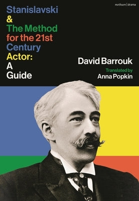 Stanislavski and the Method for the 21st Century Actor: A Practical Guide by Barrouk, David