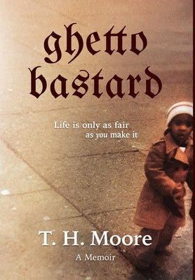 Ghetto Bastard: A memoir by Moore, T. H.