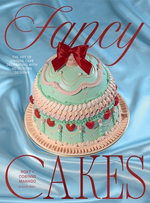 Fancy Cakes: The Art of Vintage Cake Decorating with 40 Modern Designs by Mankoo, Roxy
