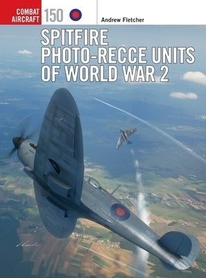 Spitfire Photo-Recce Units of World War 2 by Fletcher, Andrew