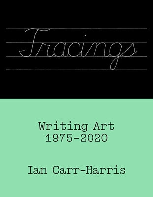 Tracings: Writing Art, 1975-2020 by Carr-Harris, Ian