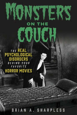 Monsters on the Couch: The Real Psychological Disorders Behind Your Favorite Horror Movies by Sharpless, Brian A.