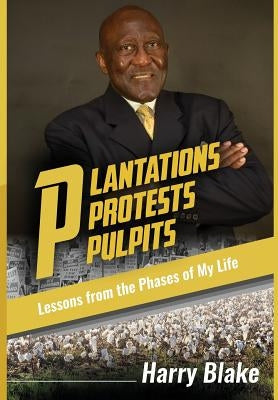 Plantations, Protests, Pulpits: Lessons from the Phases of My Life by Blake, Harry