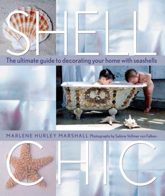 Shell Chic: The Ultimate Guide to Decorating Your Home with Seashells by Marshall, Marlene Hurley