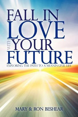 Fall in Love with your Future: Exploring the Path to a Meaningful Life by Beshear, Ron