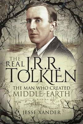 The Real Jrr Tolkien: The Man Who Created Middle-Earth by Xander, Jesse