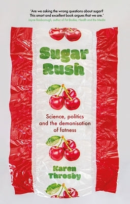 Sugar Rush: Science, Politics and the Demonisation of Fatness by Throsby, Karen