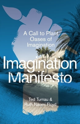 Imagination Manifesto: A Call to Plant Oases of Imagination by Turnau, Ted
