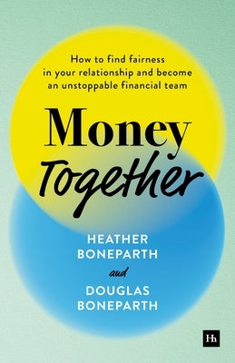 Money Together: How to Find Fairness in Your Relationship and Become an Unstoppable Financial Team by Boneparth, Heather