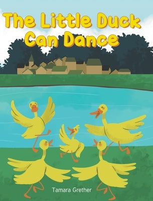 The Little Duck Can Dance by Grether, Tamara