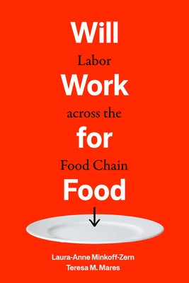 Will Work for Food: Labor Across the Food Chain by Minkoff-Zern, Laura-Anne