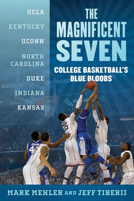 The Magnificent Seven: College Basketball's Blue Bloods by Mehler, Mark