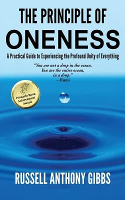 The Principle of Oneness: A Practical Guide to Experiencing the Profound Unity of Everything by Gibbs, Russell Anthony