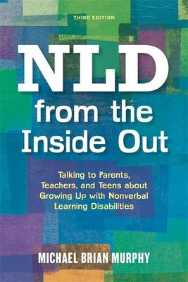 NLD from the Inside Out: Talking to Parents, Teachers, and Teens about Growing Up with Nonverbal Learning Disabilities by Murphy, Michael Brian