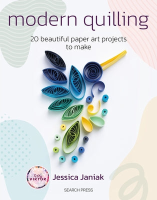 Modern Quilling: 20 Beautiful Paper Art Projects to Make by Janiak, Jessica