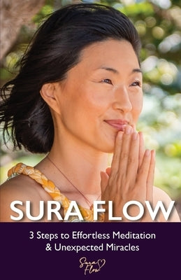Sura Flow: 3 Steps to Effortless Meditation & Unexpected Miracles by Sura