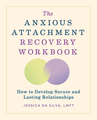 The Anxious Attachment Recovery Workbook: How to Develop Secure and Lasting Relationships by Da Silva, Jessica, Lmft