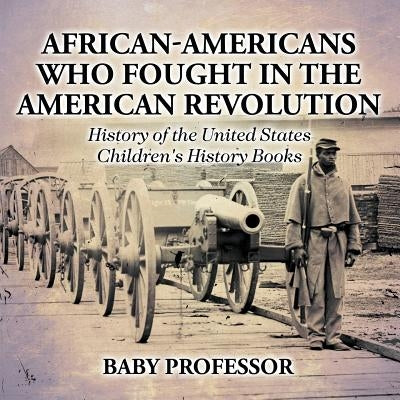 African-Americans Who Fought In The American Revolution - History of the United States Children's History Books by Baby Professor