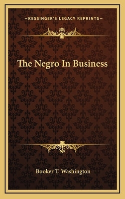 The Negro In Business by Washington, Booker T.