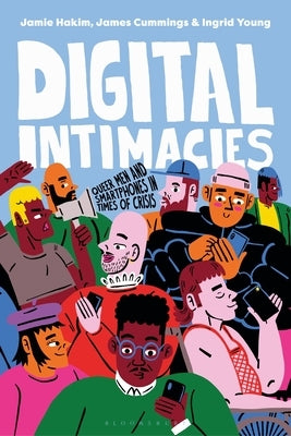 Digital Intimacies: Queer Men and Smartphones in Times of Crisis by Hakim, Jamie