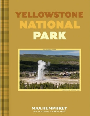 Yellowstone National Park: A Photographic Journey Through an Iconic National Park by Humphrey, Max