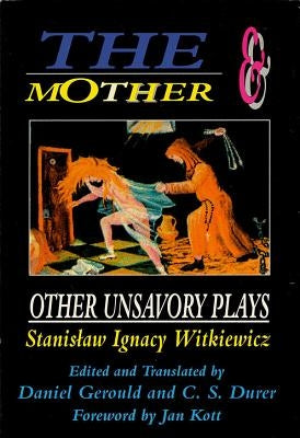 The Mother and Other Unsavory Plays: Including The Shoemakers and They by Witkiewicz, Stanislaw Ignacy