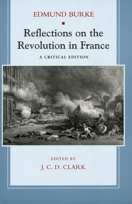 Reflections on the Revolution in France: A Critical Edition by Burke, Edmund