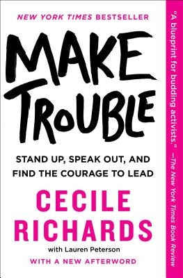 Make Trouble: Standing Up, Speaking Out, and Finding the Courage to Lead by Richards, Cecile