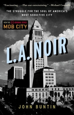 L.A. Noir: The Struggle for the Soul of America's Most Seductive City by Buntin, John