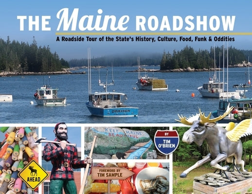 The Maine Roadshow: A Roadside Tour of the State's History, Culture, Food, Funk & Oddities by O'Brien, Tim