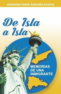 de Isla a Isla: Memorias de Una Inmigrante Volume 2 by Sanchez-Acosta, Georgina Donis