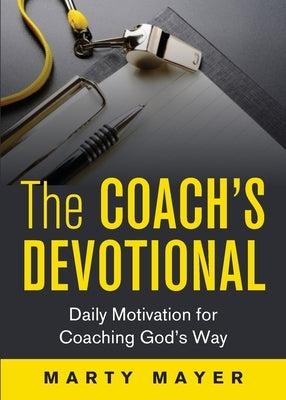 The Coach's Devotional: Daily Motivation for Coaching God's Way by Marty, Mayer