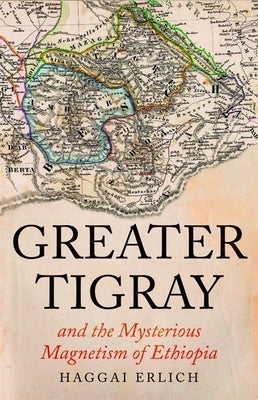 Greater Tigray and the Mysterious Magnetism of Ethiopia by Erlich, Haggai