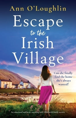 Escape to the Irish Village: An emotional and heart-warming story filled with family secrets by O'Loughlin, Ann