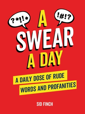 A Swear a Day: A Daily Dose of Rude Words and Profanities by Finch, Sid