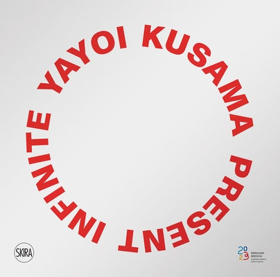 Yayoi Kusama: Present Infinite by Kusama, Yayoi