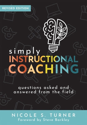 Simply Instructional Coaching: Questions Asked and Answered from the Field, Revised Edition (Straightforward Advice and a Practical Framework for Inst by Turner, Nicole S.