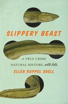 Slippery Beast: A True Crime Natural History, with Eels by Shell, Ellen Ruppel
