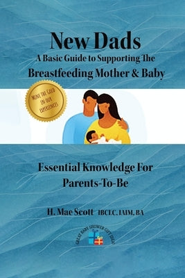 New Dads: A Basic Guide to Supporting The Breastfeeding Mother & Baby by Scott, H. Mae